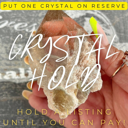 RESERVE A CRYSTAL! Put a special crystal on hold until you can PAY! No refunds or cancellations allowed!